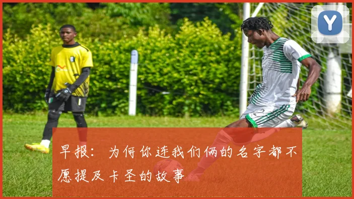 早报：为何你连我们俩的名字都不愿提及卡圣的故事