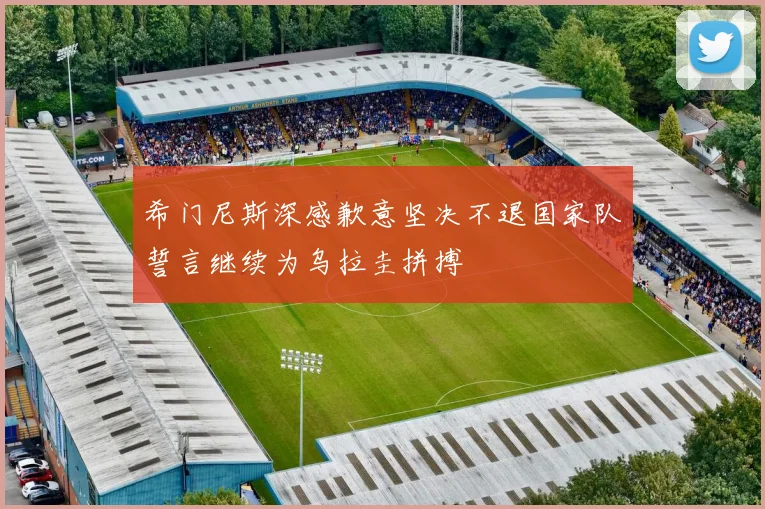 希门尼斯深感歉意坚决不退国家队誓言继续为乌拉圭拼搏